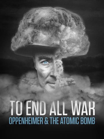 To End All War: Oppenheimer & the Atomic Bomb (2023) poster